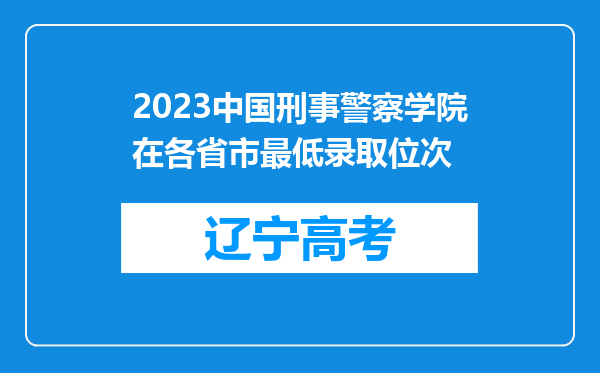 2023中国刑事警察学院在各省市最低录取位次