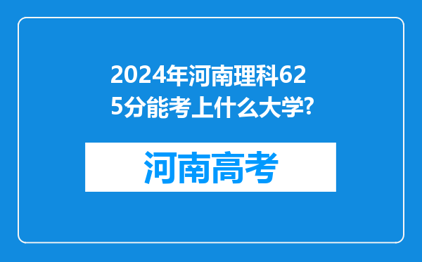 2024年河南理科625分能考上什么大学?