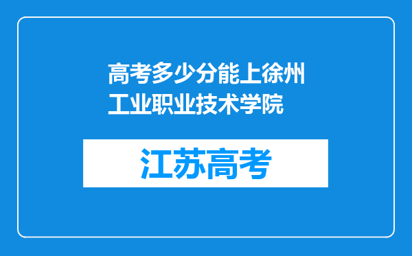 高考多少分能上徐州工业职业技术学院