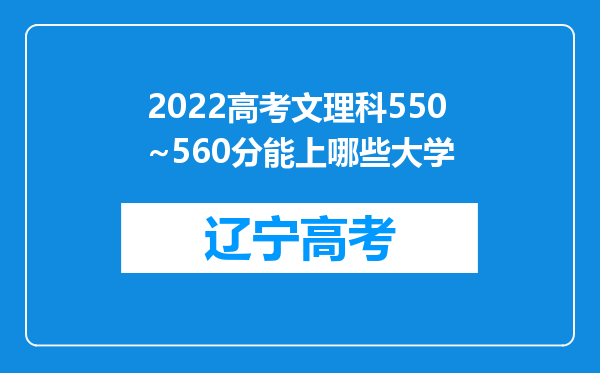 2022高考文理科550~560分能上哪些大学