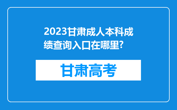 2023甘肃成人本科成绩查询入口在哪里?