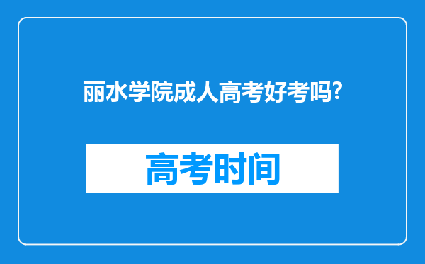 丽水学院成人高考好考吗?