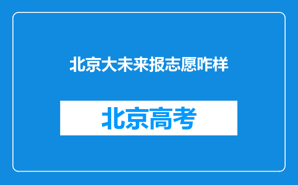 北京大未来报志愿咋样