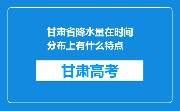 甘肃省降水量在时间分布上有什么特点