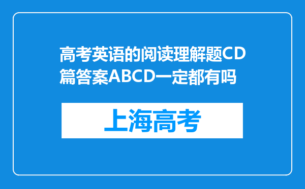 高考英语的阅读理解题CD篇答案ABCD一定都有吗