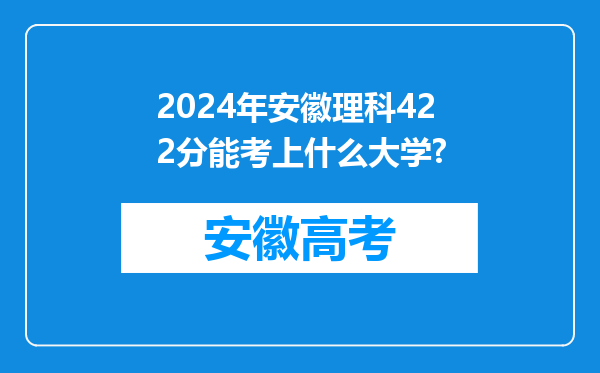 2024年安徽理科422分能考上什么大学?