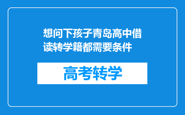 想问下孩子青岛高中借读转学籍都需要条件