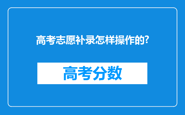 高考志愿补录怎样操作的?