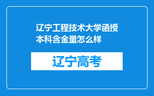 辽宁工程技术大学函授本科含金量怎么样