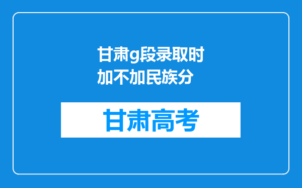 甘肃g段录取时加不加民族分