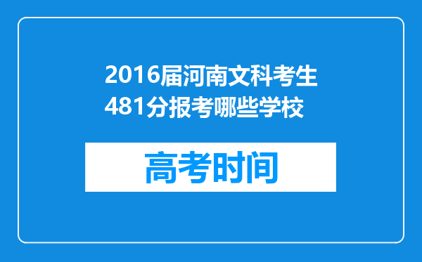 2016届河南文科考生481分报考哪些学校