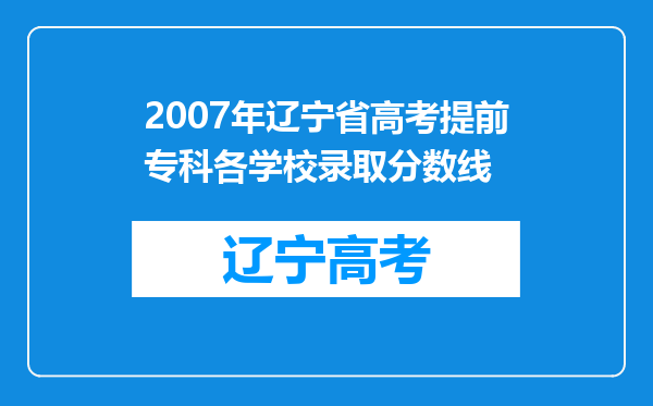 2007年辽宁省高考提前专科各学校录取分数线