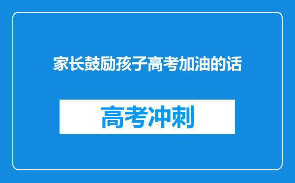 家长鼓励孩子高考加油的话