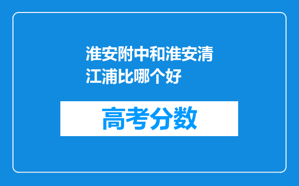 淮安附中和淮安清江浦比哪个好