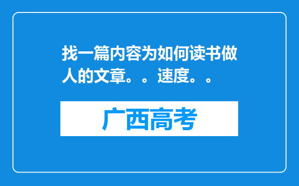 找一篇内容为如何读书做人的文章。。速度。。