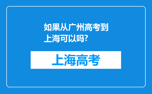 如果从广州高考到上海可以吗?