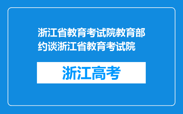 浙江省教育考试院教育部约谈浙江省教育考试院