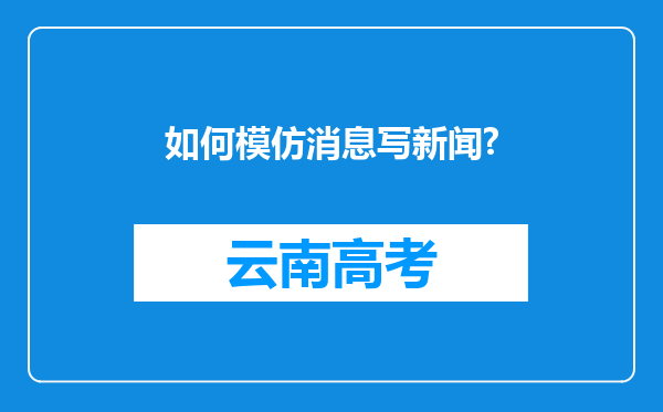 如何模仿消息写新闻?