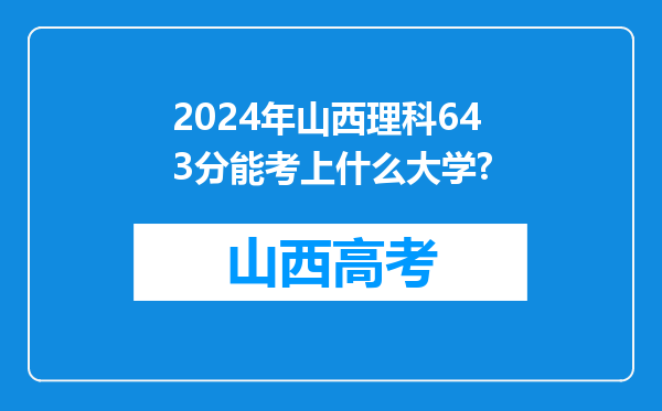 2024年山西理科643分能考上什么大学?