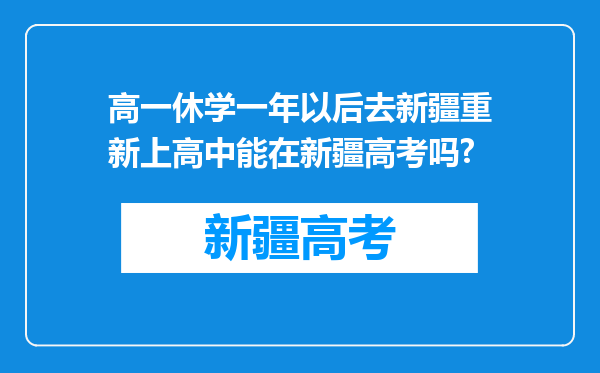 高一休学一年以后去新疆重新上高中能在新疆高考吗?