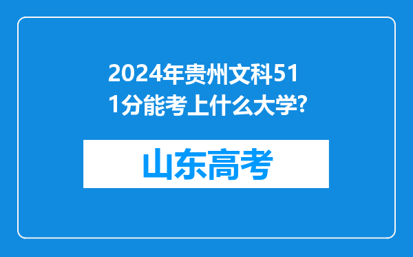 2024年贵州文科511分能考上什么大学?