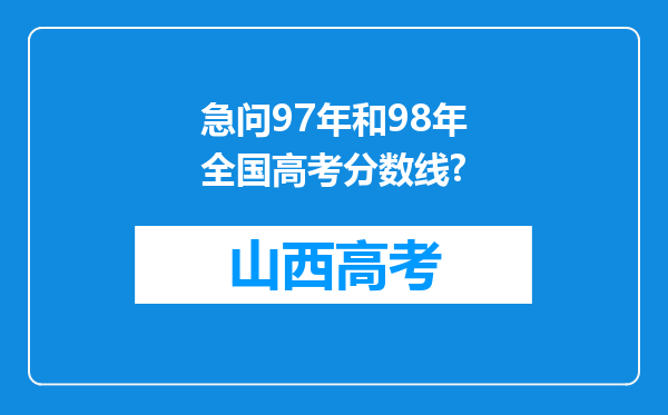 急问97年和98年全国高考分数线?