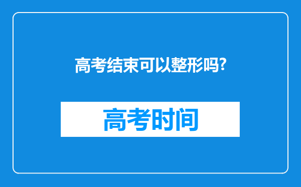 高考结束可以整形吗?