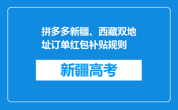 拼多多新疆、西藏双地址订单红包补贴规则