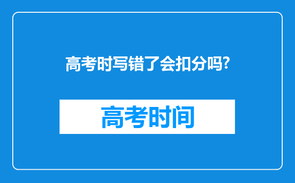 高考时写错了会扣分吗?