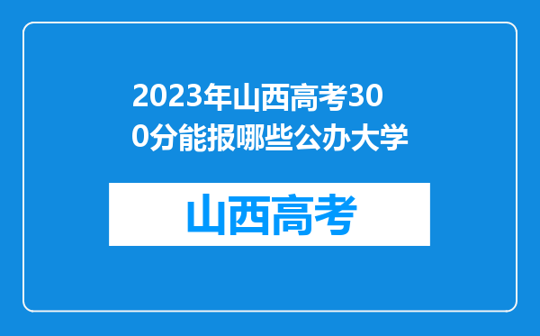 2023年山西高考300分能报哪些公办大学