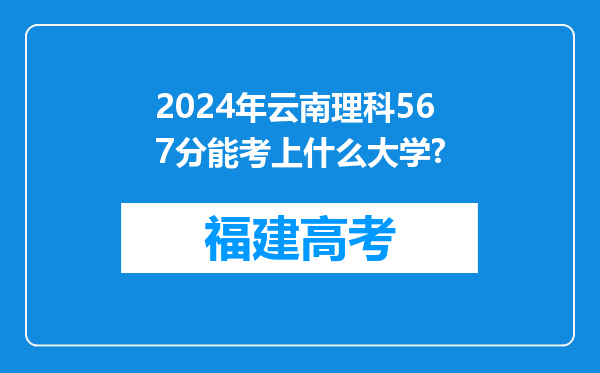 2024年云南理科567分能考上什么大学?