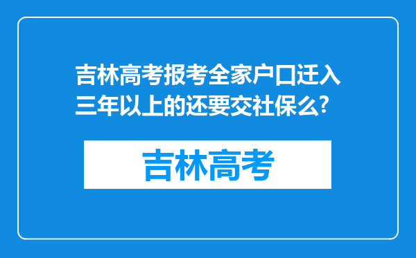 吉林高考报考全家户口迁入三年以上的还要交社保么?