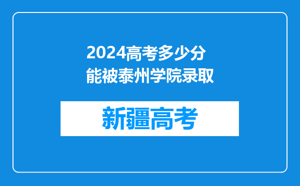 2024高考多少分能被泰州学院录取