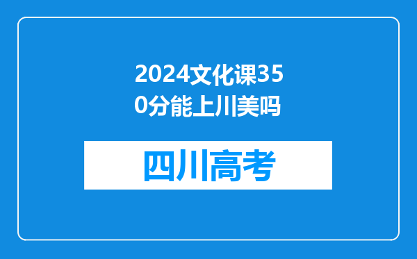 2024文化课350分能上川美吗