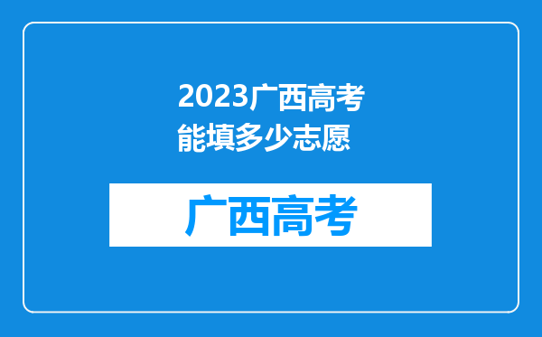 2023广西高考能填多少志愿