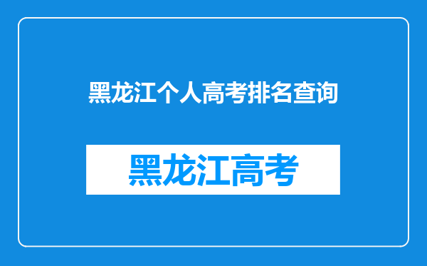 谁知道怎么查黑龙江高考成绩排名,有个调查问卷需要高考成绩排名