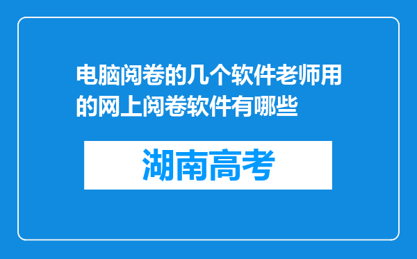 电脑阅卷的几个软件老师用的网上阅卷软件有哪些