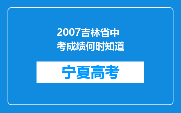 2007吉林省中考成绩何时知道