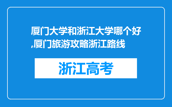 厦门大学和浙江大学哪个好,厦门旅游攻略浙江路线