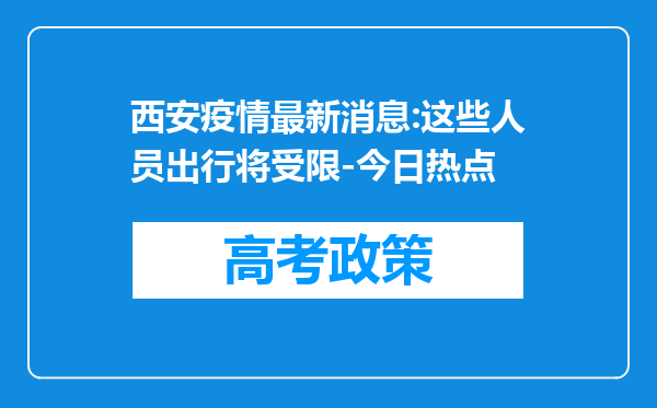 西安疫情最新消息:这些人员出行将受限-今日热点