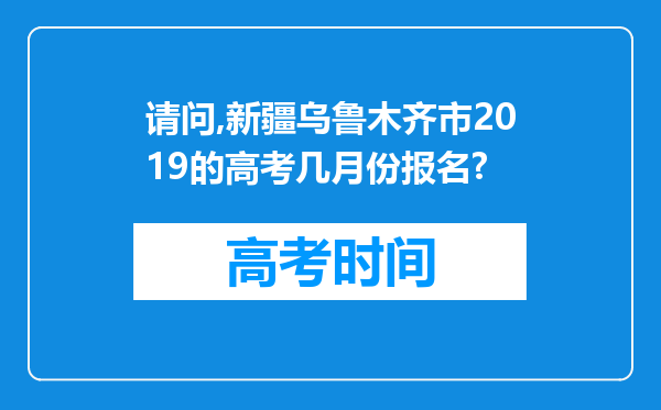 请问,新疆乌鲁木齐市2019的高考几月份报名?