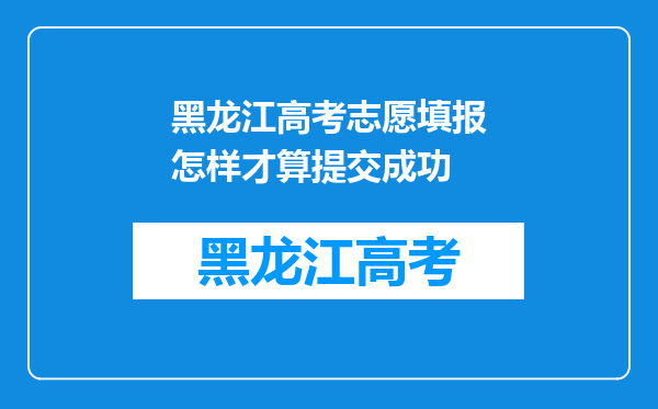 黑龙江高考志愿填报怎样才算提交成功