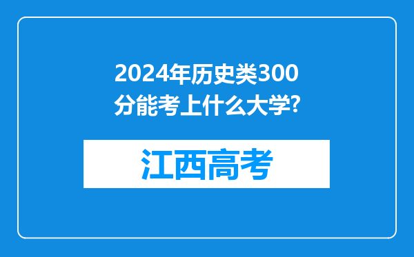 2024年历史类300分能考上什么大学?