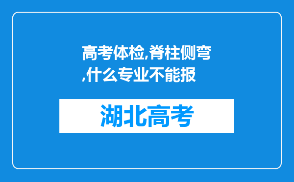 高考体检,脊柱侧弯,什么专业不能报