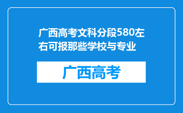 广西高考文科分段580左右可报那些学校与专业