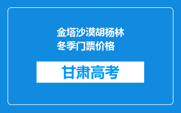 金塔沙漠胡杨林冬季门票价格