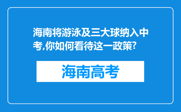 海南将游泳及三大球纳入中考,你如何看待这一政策?