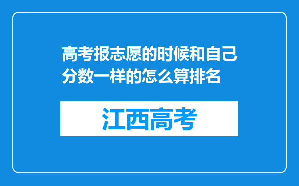 高考报志愿的时候和自己分数一样的怎么算排名