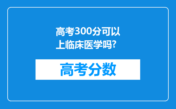 高考300分可以上临床医学吗?