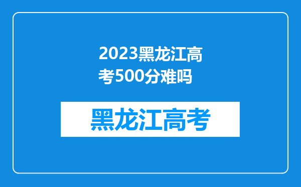 2023黑龙江高考500分难吗